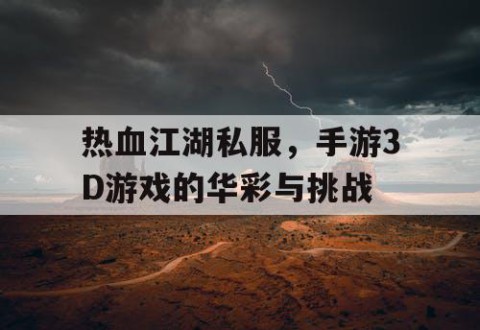 热血江湖私服，手游3D游戏的华彩与挑战