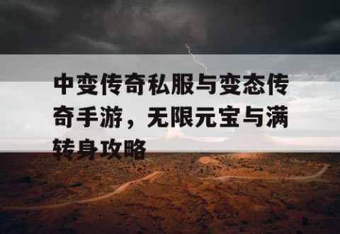 中变传奇私服与变态传奇手游,无限元宝与满转身攻略