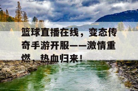 篮球直播在线,变态传奇手游开服——激情重燃,热血归来!