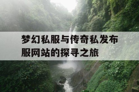 梦幻私服与传奇私发布服网站的探寻之旅