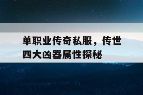 单职业传奇私服，传世四大凶器属性探秘