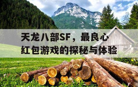 天龙八部SF，最良心红包游戏的探秘与体验