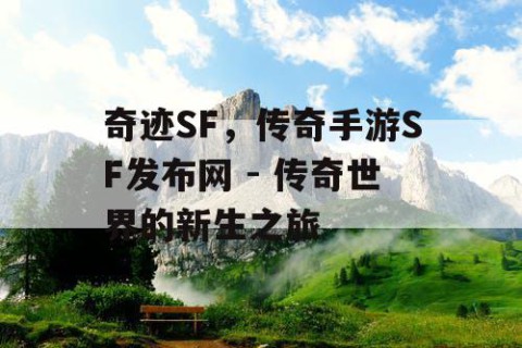 奇迹SF，传奇手游SF发布网 - 传奇世界的新生之旅
