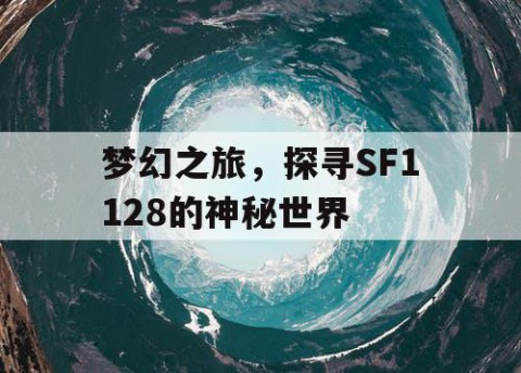 梦幻之旅，探寻SF1128的神秘世界