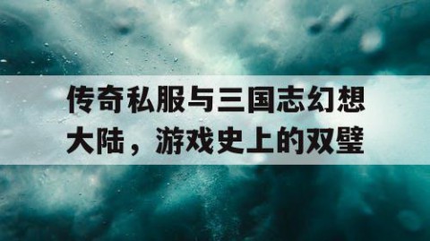 传奇私服与三国志幻想大陆，游戏史上的双璧