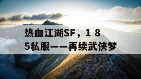 热血江湖SF，1 85私服——再续武侠梦