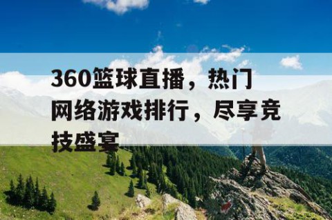 360篮球直播，热门网络游戏排行，尽享竞技盛宴