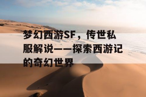 梦幻西游SF，传世私服解说——探索西游记的奇幻世界