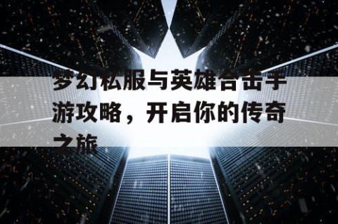 梦幻私服与英雄合击手游攻略，开启你的传奇之旅