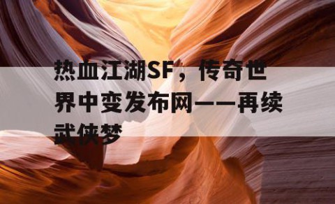 热血江湖SF，传奇世界中变发布网——再续武侠梦