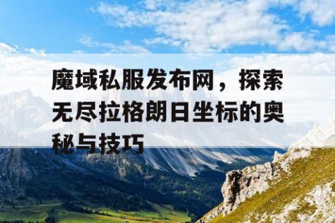 魔域私服发布网，探索无尽拉格朗日坐标的奥秘与技巧