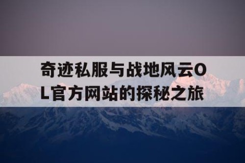 奇迹私服与战地风云OL官方网站的探秘之旅