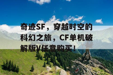 奇迹SF，穿越时空的科幻之旅，CF单机破解版V任意购买！