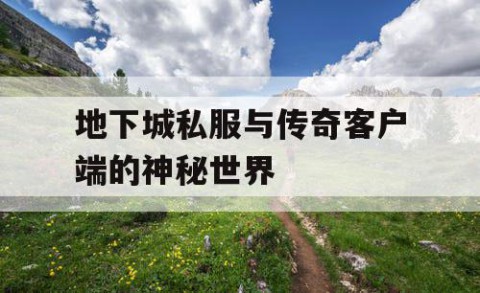 地下城私服与传奇客户端的神秘世界