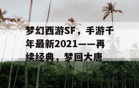 梦幻西游SF，手游千年最新2021——再续经典，梦回大唐