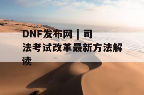 DNF发布网 | 司法考试改革最新方法解读