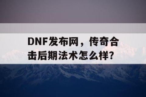 DNF发布网，传奇合击后期法术怎么样？