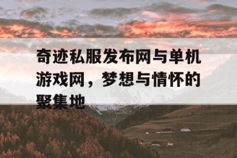 奇迹私服发布网与单机游戏网，梦想与情怀的聚集地