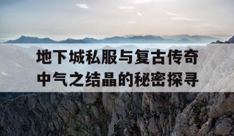 地下城私服与复古传奇中气之结晶的秘密探寻