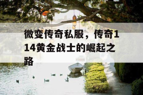 微变传奇私服，传奇114黄金战士的崛起之路
