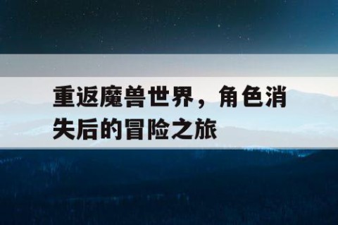 重返魔兽世界，角色消失后的冒险之旅