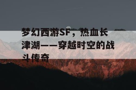 梦幻西游SF，热血长津湖——穿越时空的战斗传奇