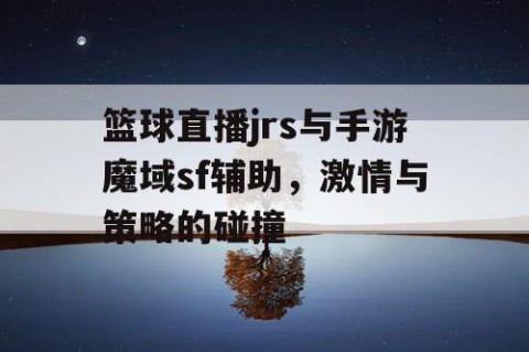 篮球直播jrs与手游魔域sf辅助，激情与策略的碰撞