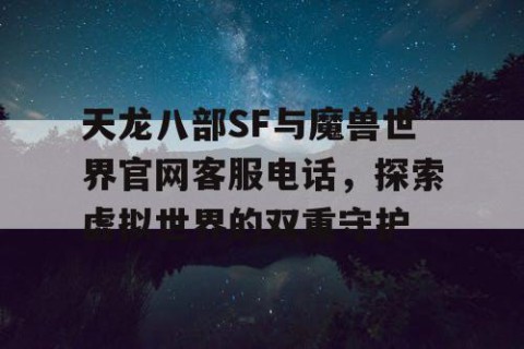 天龙八部SF与魔兽世界官网客服电话，探索虚拟世界的双重守护