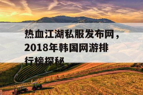 热血江湖私服发布网，2018年韩国网游排行榜探秘