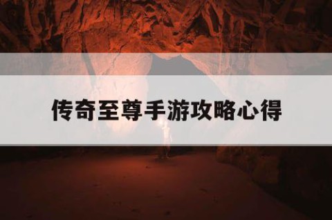 传奇至尊手游攻略心得