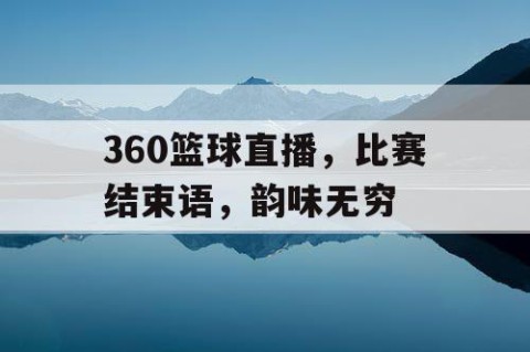 360篮球直播，比赛结束语，韵味无穷