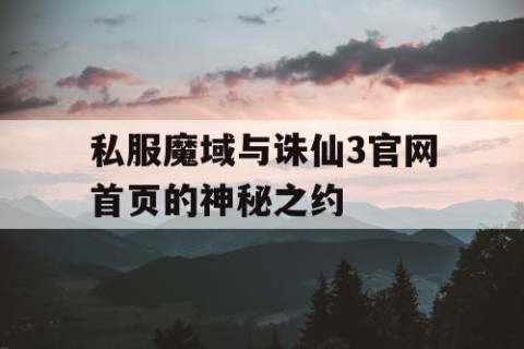 私服魔域与诛仙3官网首页的神秘之约