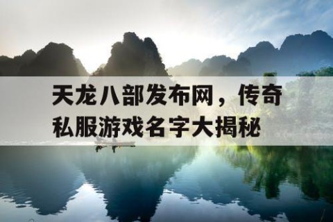 天龙八部发布网，传奇私服游戏名字大揭秘
