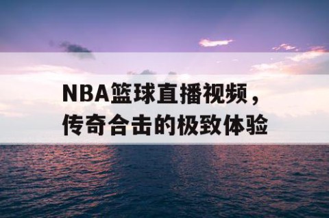 NBA篮球直播视频，传奇合击的极致体验