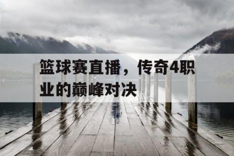 篮球赛直播，传奇4职业的巅峰对决