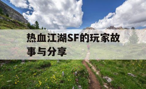 热血江湖SF的玩家故事与分享