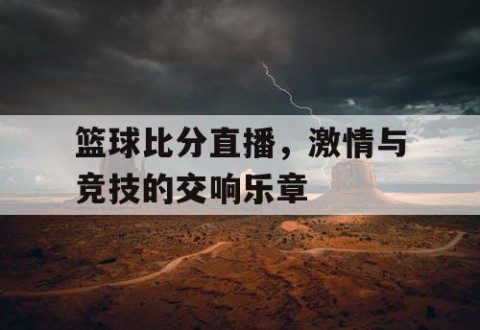 篮球比分直播，激情与竞技的交响乐章