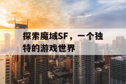 探索魔域SF，一个独特的游戏世界