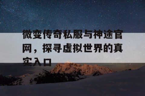 微变传奇私服与神途官网,探寻虚拟世界的真实入口