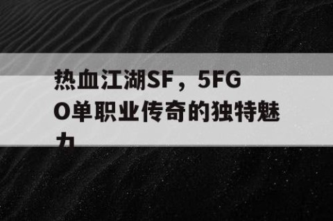 热血江湖SF，5FGO单职业传奇的独特魅力