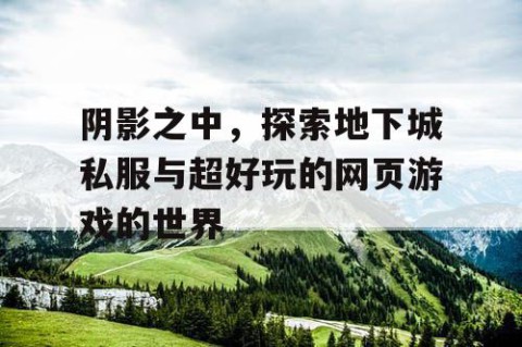 阴影之中，探索地下城私服与超好玩的网页游戏的世界