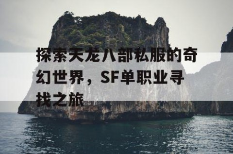 探索天龙八部私服的奇幻世界，SF单职业寻找之旅