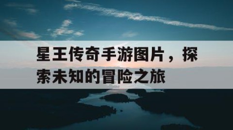 星王传奇手游图片，探索未知的冒险之旅