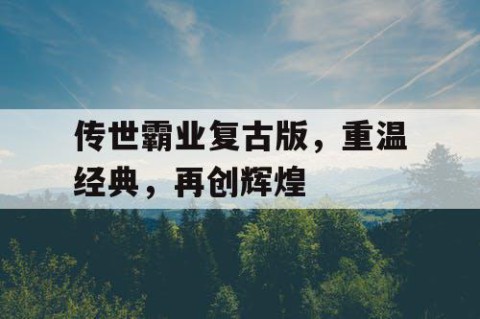 传世霸业复古版，重温经典，再创辉煌
