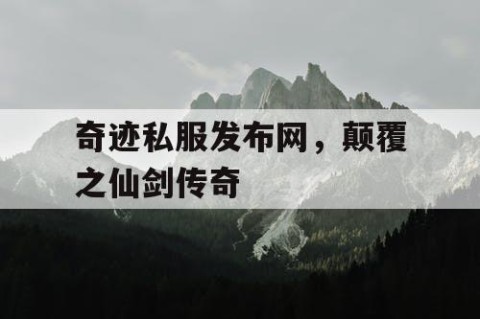 奇迹私服发布网，颠覆之仙剑传奇