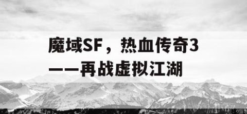 魔域SF，热血传奇3——再战虚拟江湖