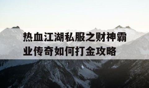 热血江湖私服之财神霸业传奇如何打金攻略