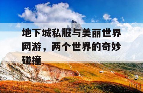 地下城私服与美丽世界网游，两个世界的奇妙碰撞