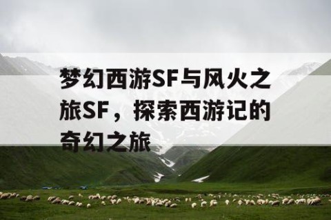 梦幻西游SF与风火之旅SF，探索西游记的奇幻之旅