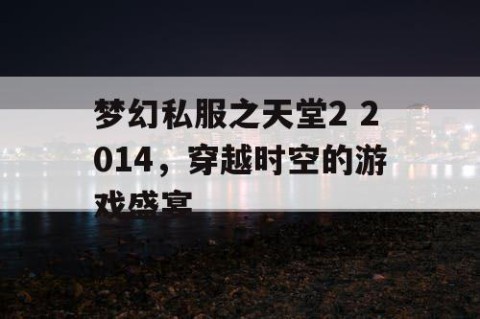 梦幻私服之天堂2 2014，穿越时空的游戏盛宴